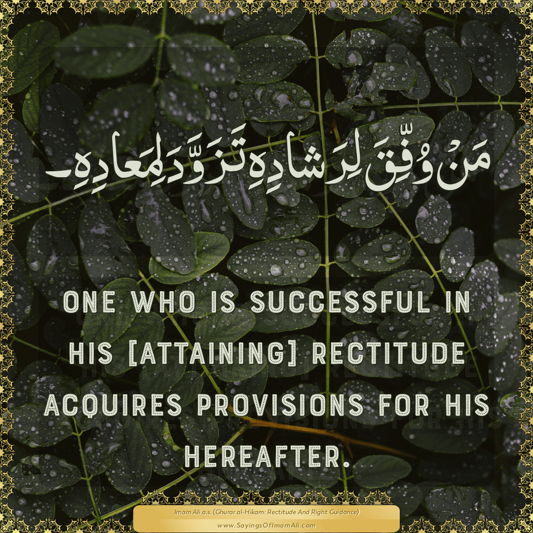 One who is successful in his [attaining] rectitude acquires provisions for...